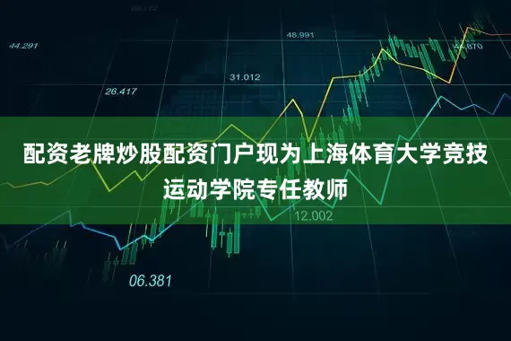 配资老牌炒股配资门户现为上海体育大学竞技运动学院专任教师