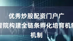 优秀炒股配资门户　　广智院构建全链条孵化培育机制