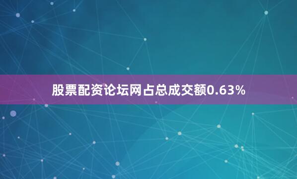 股票配资论坛网占总成交额0.63%
