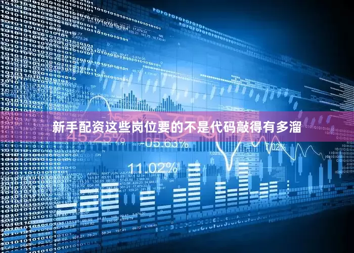 新手配资这些岗位要的不是代码敲得有多溜
