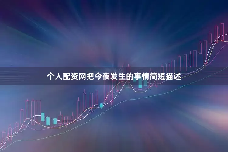 个人配资网把今夜发生的事情简短描述