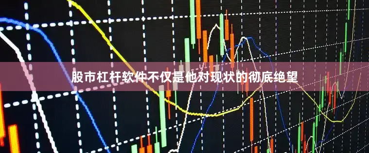 股市杠杆软件不仅是他对现状的彻底绝望