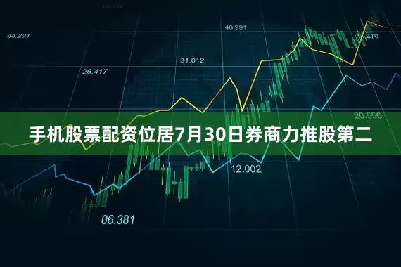 手机股票配资位居7月30日券商力推股第二