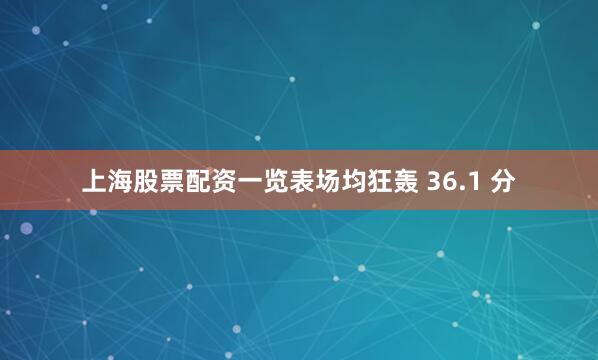 上海股票配资一览表场均狂轰 36.1 分