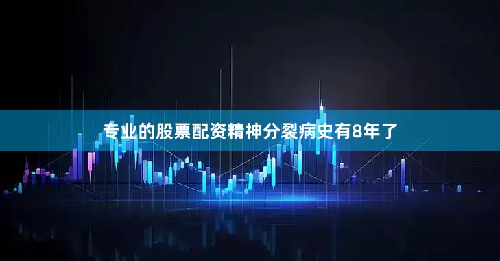 专业的股票配资精神分裂病史有8年了